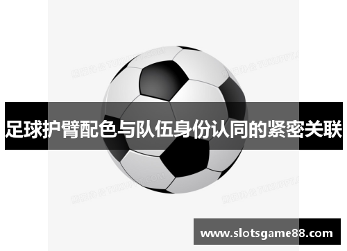 足球护臂配色与队伍身份认同的紧密关联